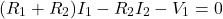 \[(R_1+R_2)I_1-R_2I_2-V_1=0 \]