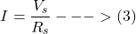 \[I = \frac{V_s}{R_s} --->(3)\]