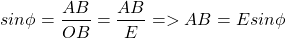 \[sin\phi = \frac{AB}{OB} = \frac{AB}{E} => AB = E sin\phi \]