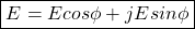\[ \boxed{ E = E cos \phi + j E sin \phi }\]