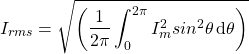 \[{I_{rms}=\sqrt{\left(\frac{1}{2\pi}\int_0^{2\pi}I_m^2 sin^2 \theta\,\mathrm{d}\theta}}\right)\]