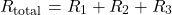 \[R_{\text{total}} = R_1 + R_2 + R_3 \]