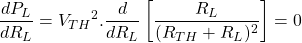 \[\frac{dP_L}{dR_L} = {V_{TH}}^2 .\frac{d}{dR_L}\left[ \frac{R_L}{(R_{TH} + R_L)^2} \right] = 0\]