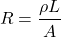 \[R = \frac{\rho L}{A} \]