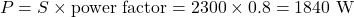 \[P = S \times \text{power factor} = 2300 \times 0.8 = 1840\text{ W} \]
