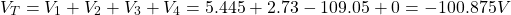 \[V_T = V_1 + V_2 + V_3 + V_4 = 5.445 + 2.73 - 109.05 + 0 = -100.875 V\]