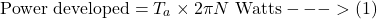 \[\text{Power developed} = T_a \times 2 \pi N \text{ Watts} --->(1) \]