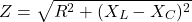 \[ Z=\sqrt{R^2+(X_L-X_C)^2} \]