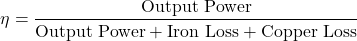\[ \eta = \frac{\text{Output Power}}{\text{Output Power}+\text{Iron Loss}+\text{Copper Loss}} \]