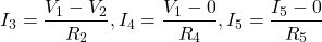 \[ I_3 = \frac{V_1 - V_2}{R_2}, I_4 = \frac{V_1 - 0}{R_4}, I_5 = \frac{I_5 - 0}{R_5} \]