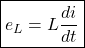 \[\boxed{ e_L = −L \frac{di}{dt}} \]