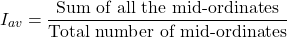 \[I_{av} = \frac{\text{Sum of all the mid-ordinates}}{\text{Total number of mid-ordinates}}\]