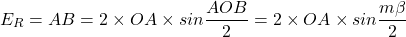 \[ E_R = AB = 2 \times OA \times sin \frac{AOB}{2} = 2 \times OA \times sin \frac{m\beta}{2} \]