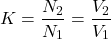 \[K=\frac{N_2}{N_1}=\frac{V_2}{V_1}\]