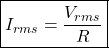 \[\boxed{ I_{rms} = \frac{V_{rms}}{R}} \]
