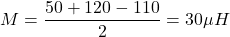 \[M = \frac{50 + 120 - 110}{2} = 30 \mu H \]