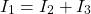 \[ I_1 = I_2 + I_3 \]