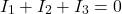 \[I_1 + I_2 + I_3 = 0 \]