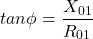 \[tan \phi} = \frac{X_{01}}{R_{01}} \]