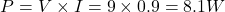 \[P = V \times I = 9 \times 0.9 = 8.1 W \]