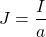 \[J = \frac{I}{a}\]