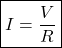 \[\boxed {I = \frac{V}{R}} \]