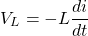 \[V_L = - L \frac{di}{dt} \]