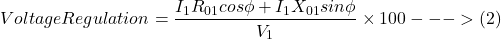 \[ Voltage Regulation = \frac{I_1R_{01} cos \phi +I_1X_{01} sin\phi}{V_1} \times 100 --->(2) \]