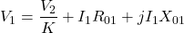 \[V_1 = \frac{V_2}{K}+I_1R_{01} +j I_1X_{01} \]