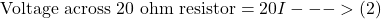 \[\text{Voltage across 20 ohm resistor} = 20I --->(2) \]