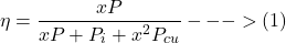 \[ \eta = \frac{xP}{xP + P_i + x^2 P_{cu}} ---> (1)\]