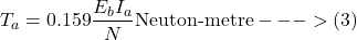 \[T_a = 0.159 \frac{ E_bI_a }{N}  \text{Neuton-metre} --->(3)\]