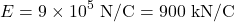 \[E=9\times10^5\ \text{N/C} = 900\ \text{kN/C}}\]