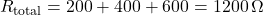 \[R_{\text{total}} = 200 + 400 + 600 = 1200 \,\Omega\]