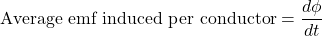 \[ \text{Average emf induced per conductor} = \frac{d\phi}{dt}\]