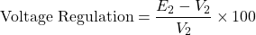 \[ \text{Voltage Regulation} = \frac{E_2 - V_2}{V_2} \times 100 \]