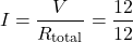 \[I = \frac{V}{R_{\text{total}}} = \frac{12}{12}\]