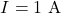 \[I  = 1\text{ A}} \]
