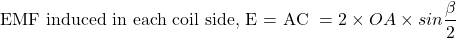 \[\text{EMF induced in each coil side, E = AC }= 2 \times OA \times sin \frac{\beta}{2} \]