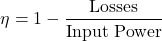 \[ \eta = 1- \frac{\text{Losses}}{\text{Input Power}} \]