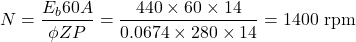 \[N = \frac{E_b 60 A}{\phi Z P} = \frac{440 \times 60 \times 14}{0.0674 \times 280 \times 14} = 1400 \text{ rpm} \]