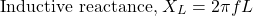 \[\text{Inductive reactance, }X_L=2\pi fL\]