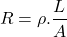 \[R = \rho . \frac{L}{A} \]