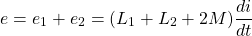 \[e = e_1 + e_2 = (L_1 + L_2 + 2M) \frac{di}{dt} \]