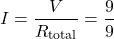 \[I = \frac{V}{R_{\text{total}}} = \frac{9}{9} \]