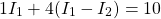 \[1I_1 + 4(I_1 - I_2) = 10 \]