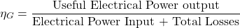 \[ \eta_G = \frac{\text{Useful Electrical Power output}}{\text{Electrical Power Input + Total Losses}} \]