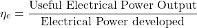 \[ \eta_e = \frac{\text{Useful Electrical Power Output}}{\text{Electrical Power developed}} \]