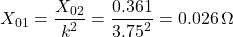 \[X_{01} = \frac{X_{02}}{k^2} = \frac{0.361}{3.75^2} =0.026 \,\Omega \]