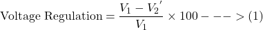 \[ \text{Voltage Regulation} = \frac{V_1 - {V_2}^{'}}{V_1} \times 100 --->(1)\]